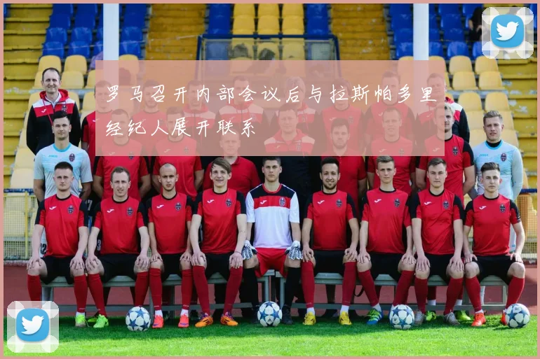 罗马召开内部会议后与拉斯帕多里经纪人展开联系
