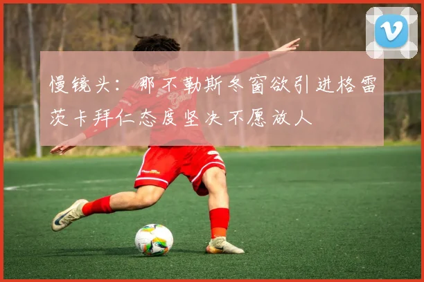慢镜头：那不勒斯冬窗欲引进格雷茨卡拜仁态度坚决不愿放人