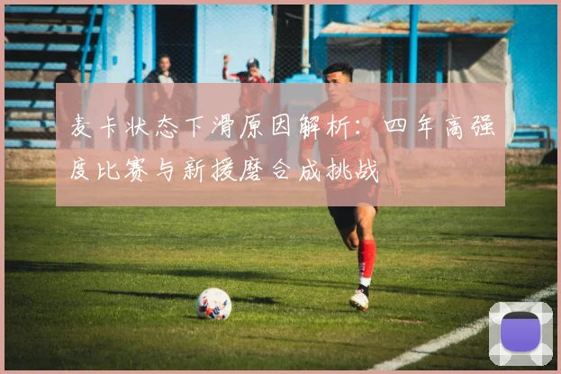 麦卡状态下滑原因解析：四年高强度比赛与新援磨合成挑战