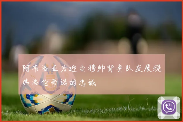 阿韦洛亚为迎合穆帅背弃队友展现弗洛伦蒂诺的忠诚